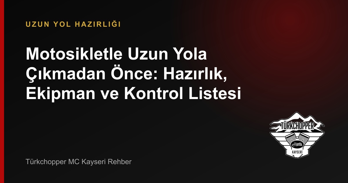 Motosikletle Uzun Yola Çıkmadan Önce: Hazırlık, Ekipman ve Kontrol Listesi rehber kapağı